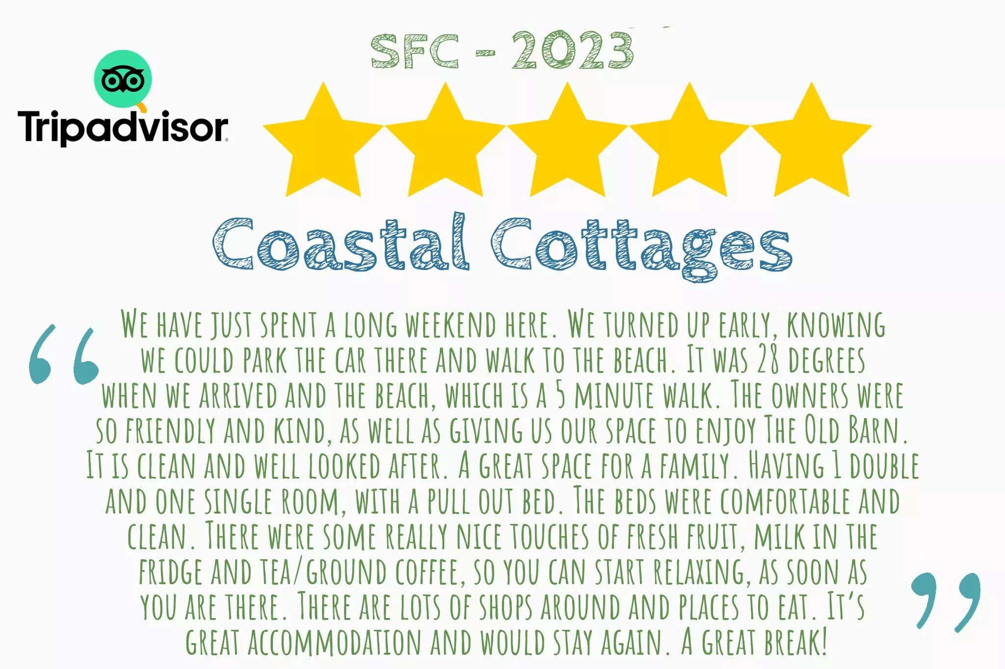 Tripadvisor review from SFC. that says "We have just spent a long weekend here. We turned up early, knowing  we could park the car there and walk to the beach. It was 28 degrees  when we arrived and the beach, which is a 5 minute walk. The owners were  so friendly and kind, as well as giving us our space to enjoy The Old Barn.  It is clean and well looked after. A great space for a family. Having 1 double  and one single room, with a pull out bed. The beds were comfortable and  clean. There were some really nice touches of fresh fruit, milk in the  fridge and tea/ground coffee, so you can start relaxing, as soon as  you are there. There are lots of shops around and places to eat. It’s  great accommodation and would stay again. A great break!"