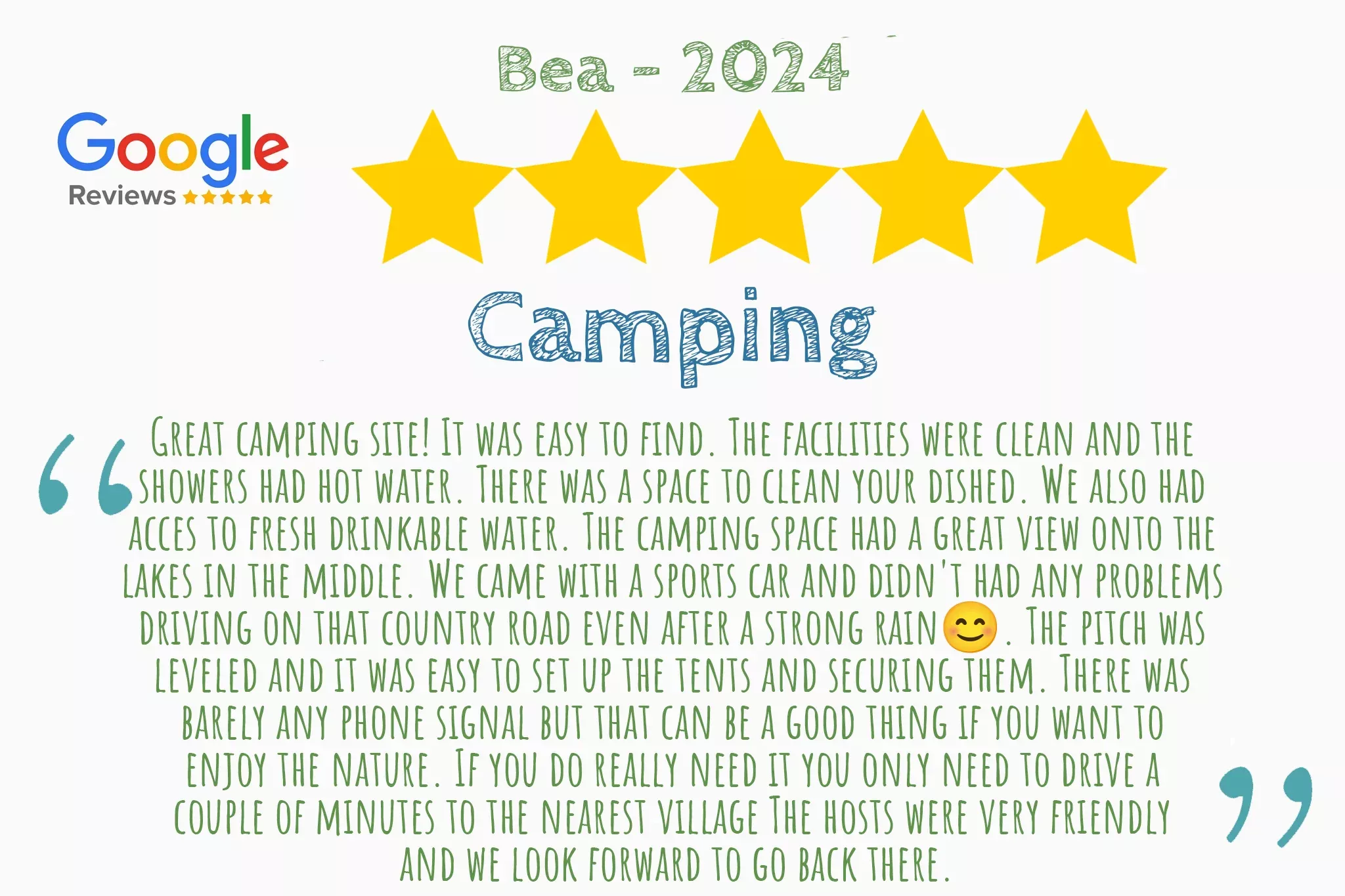 5 star pitchup review from Bea that says "Great camping site! It was easy to find. The facilities were clean and the  showers had hot water. There was a space to clean your dished. We also had  acces to fresh drinkable water. The camping space had a great view onto the  lakes in the middle. We came with a sports car and didn't had any problems  driving on that country road even after a strong rain😊. The pitch was  leveled and it was easy to set up the tents and securing them. There was  barely any phone signal but that can be a good thing if you want to  enjoy the nature. If you do really need it you only need to drive a  couple of minutes to the nearest village The hosts were very friendly  and we look forward to go back there."